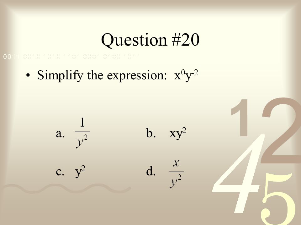 Question #20 Simplify the expression: x0y-2 a. b. xy2 c. y2 d.