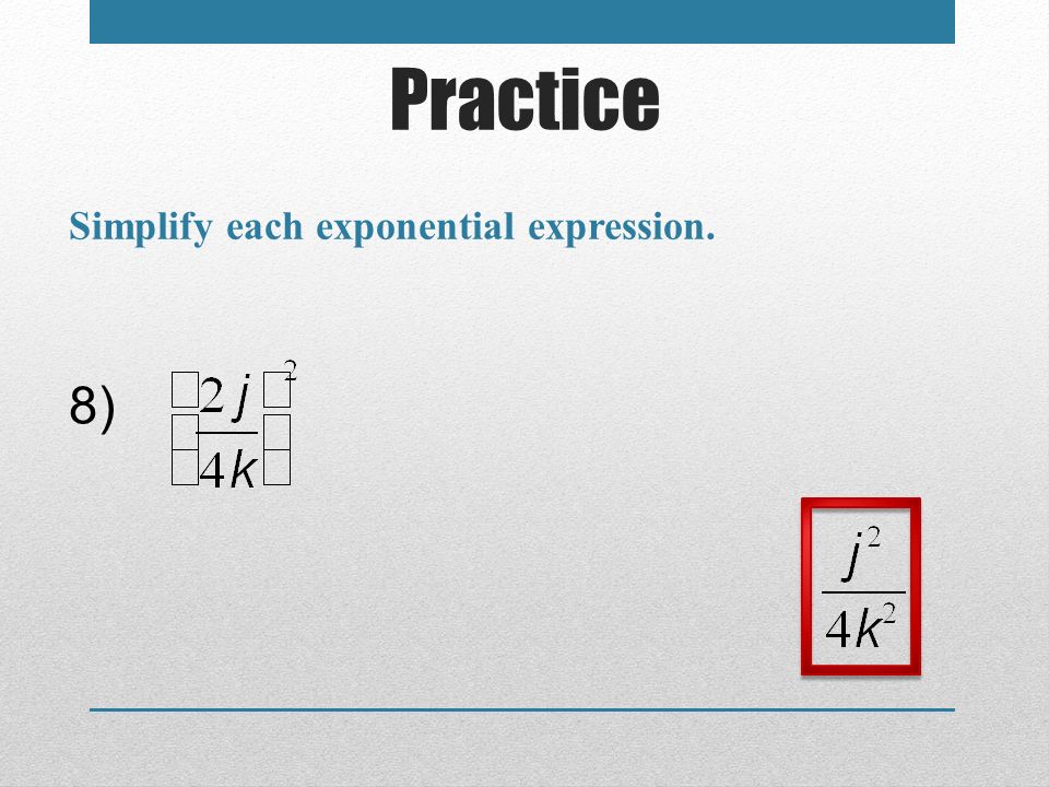 Practice Simplify each exponential expression. 8)