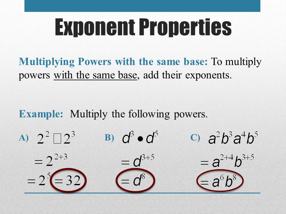 Exponent Properties Multiplying Powers with the same base: To multiply powers with the same base, add their exponents.