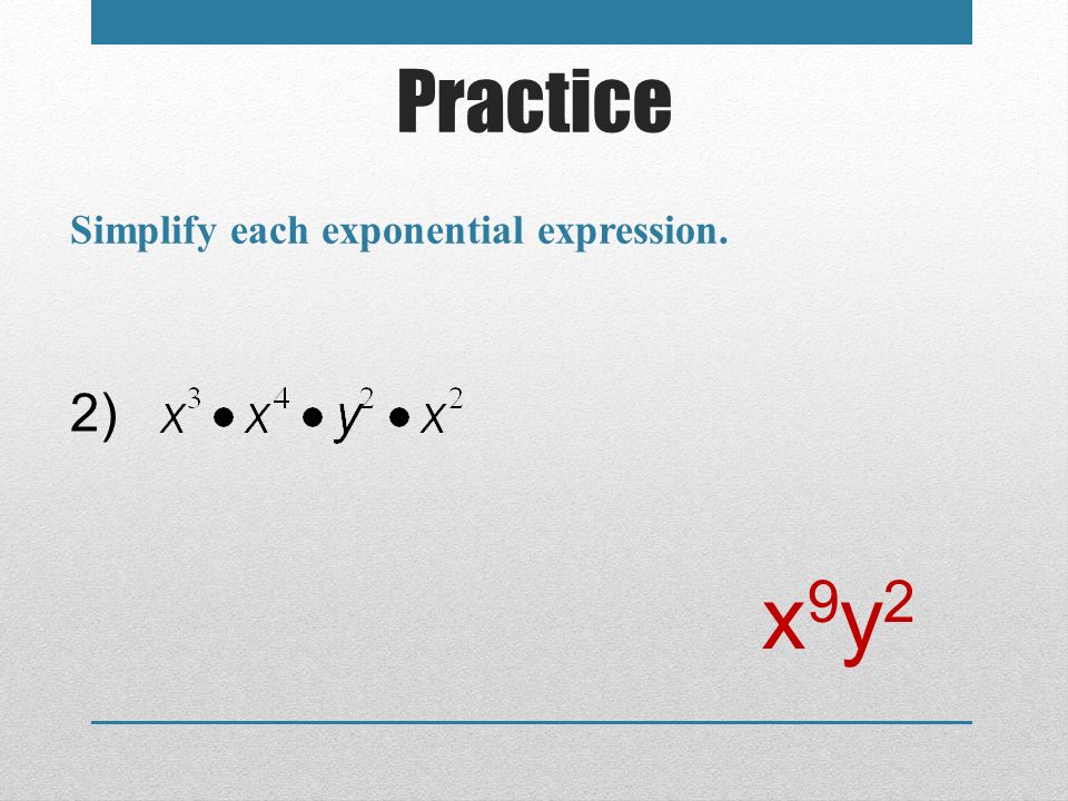 Practice Simplify each exponential expression. 2) x9y2