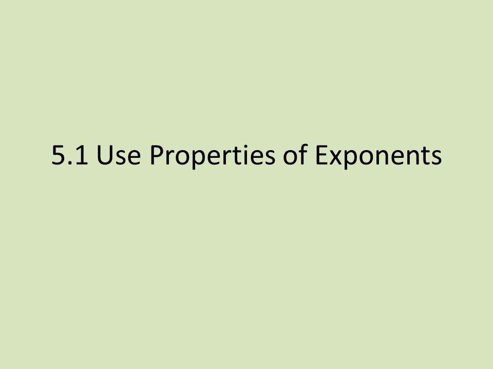5.1 Use Properties of Exponents