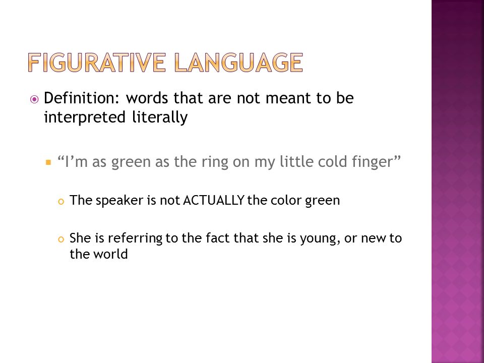 Figurative Language Definition: words that are not meant to be interpreted literally. I’m as green as the ring on my little cold finger
