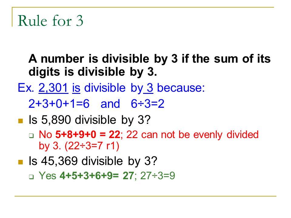 Rule for 3 A number is divisible by 3 if the sum of its digits is divisible by 3. Ex. 2,301 is divisible by 3 because: