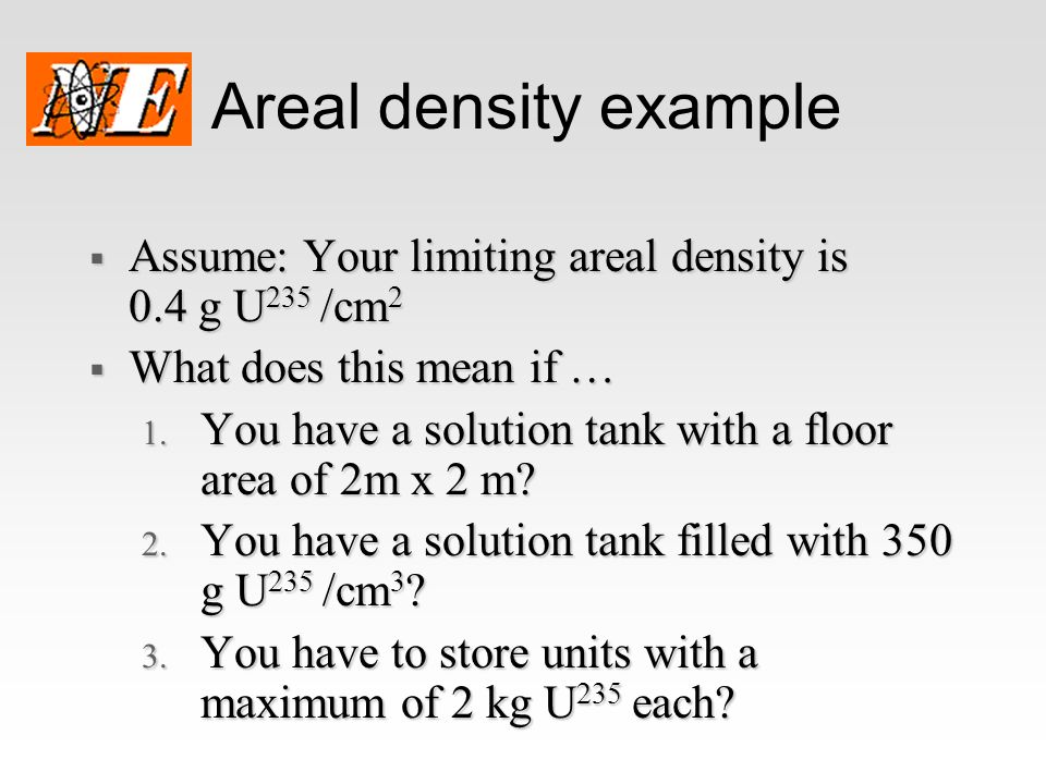 Areal density example Assume: Your limiting areal density is 0.4 g U235 /cm2. What does this mean if …