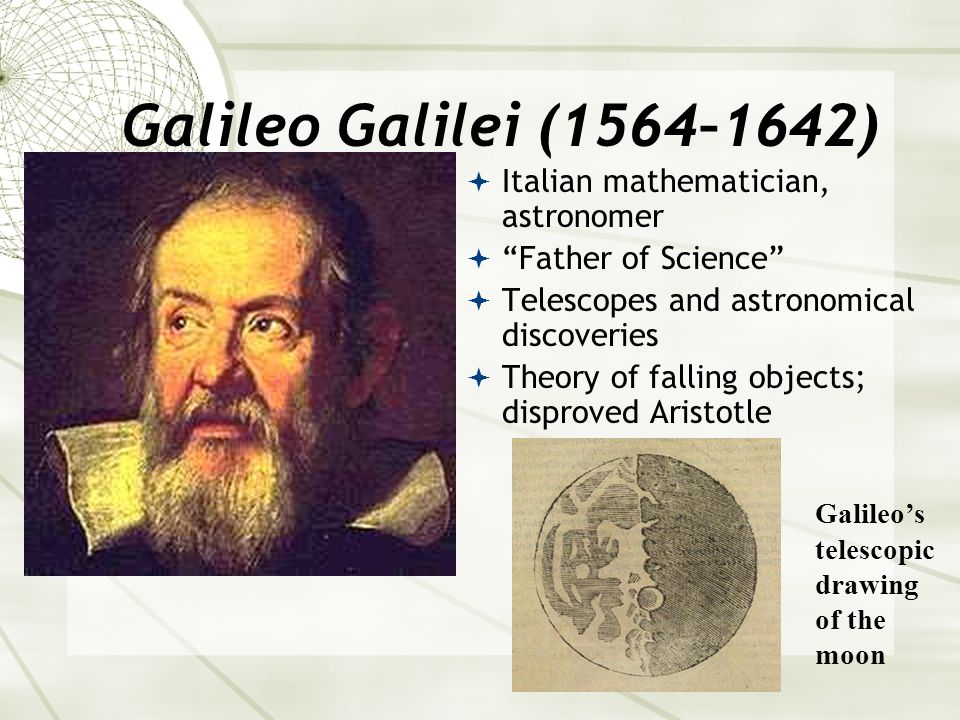 Galileo Galilei (1564–1642) Italian mathematician, astronomer