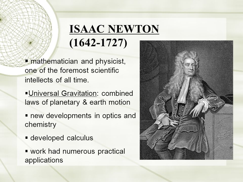 ISAAC NEWTON ( ) mathematician and physicist, one of the foremost scientific intellects of all time.