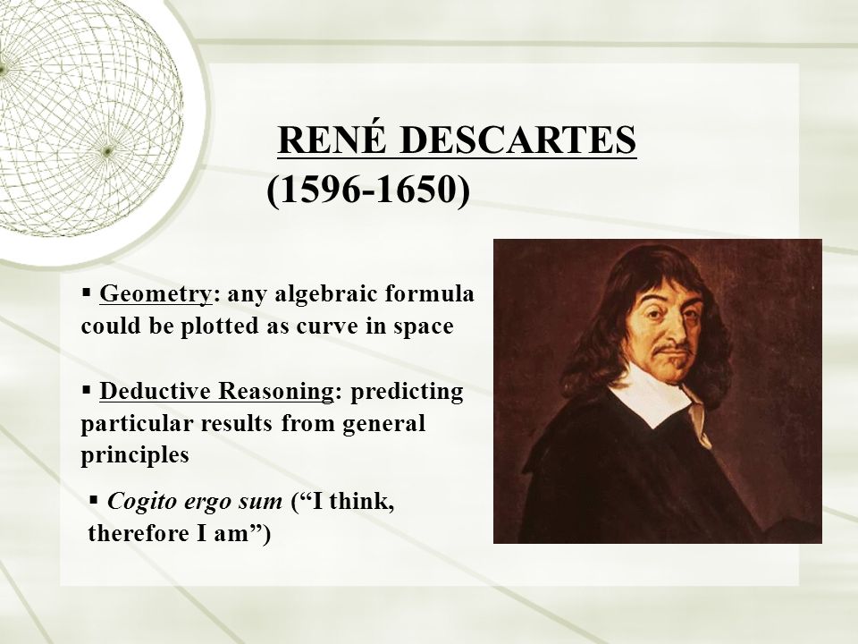 RENÉ DESCARTES ( ) Geometry: any algebraic formula could be plotted as curve in space.