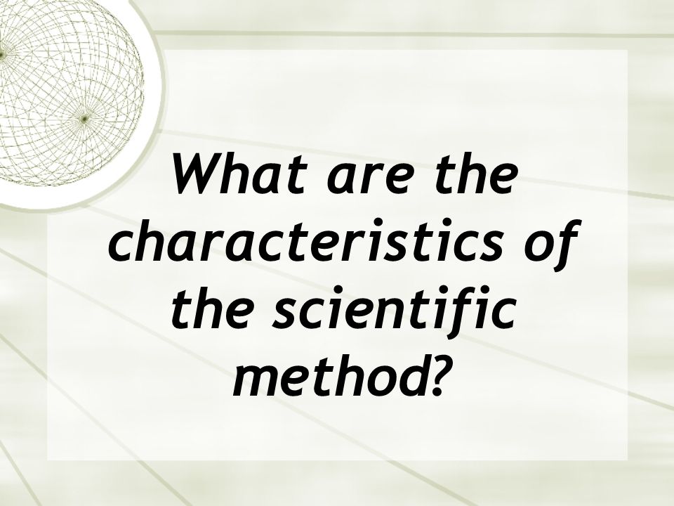 What are the characteristics of the scientific method