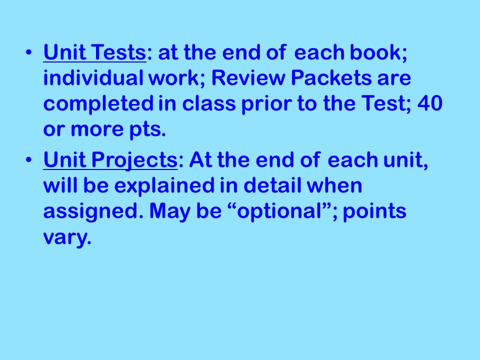 Unit Tests: at the end of each book; individual work; Review Packets are completed in class prior to the Test; 40 or more pts.