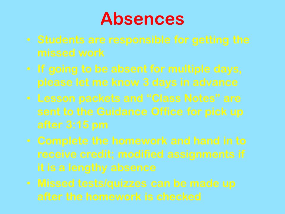 Absences Students are responsible for getting the missed work