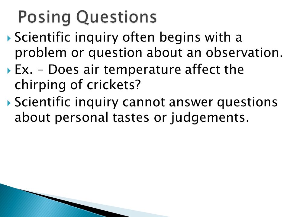 Posing Questions Scientific inquiry often begins with a problem or question about an observation.