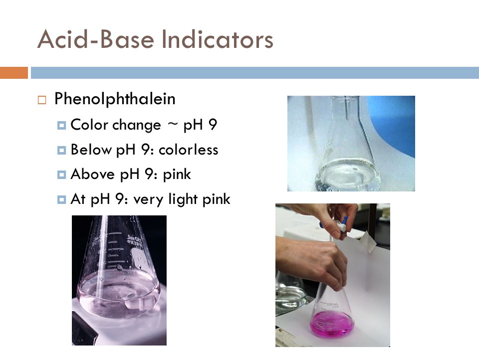Acid-Base Indicators Phenolphthalein Color change ~ pH 9