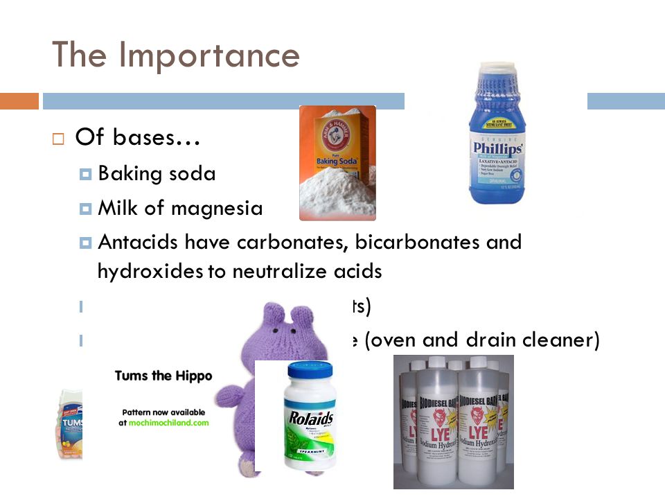 The Importance Of bases… Baking soda Milk of magnesia