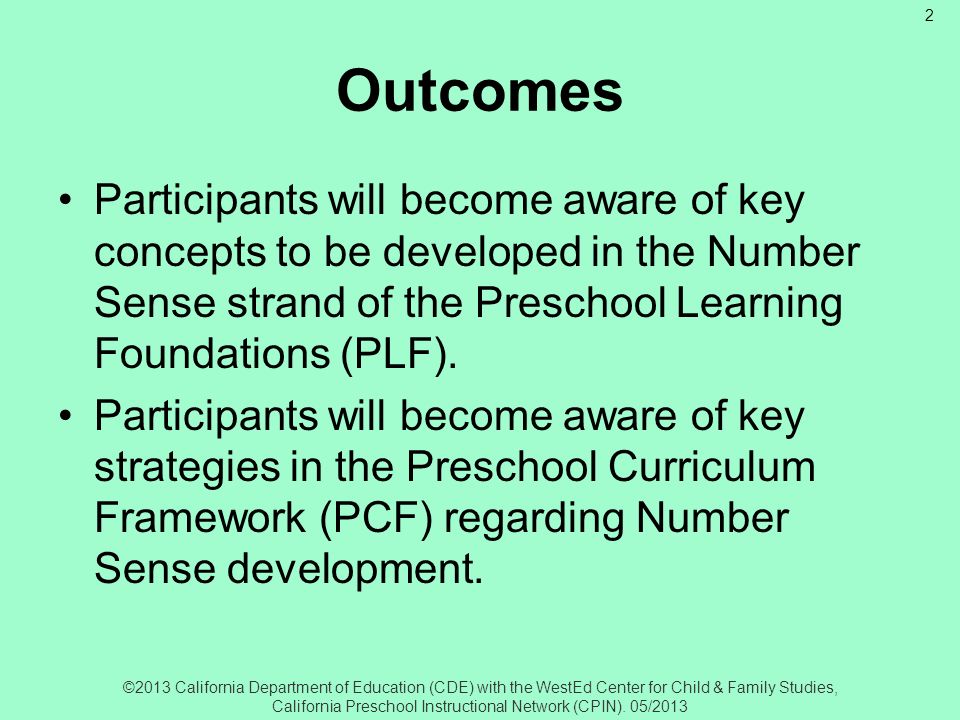 Outcomes Participants will become aware of key concepts to be developed in the Number Sense strand of the Preschool Learning Foundations (PLF).