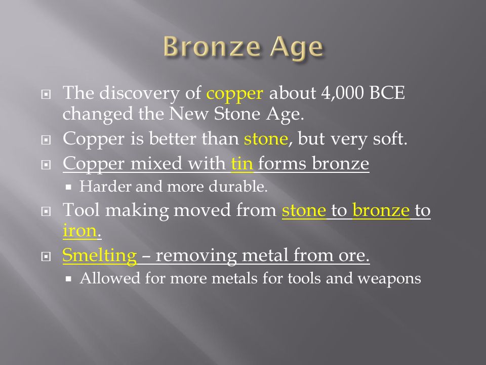 Bronze Age The discovery of copper about 4,000 BCE changed the New Stone Age. Copper is better than stone, but very soft.