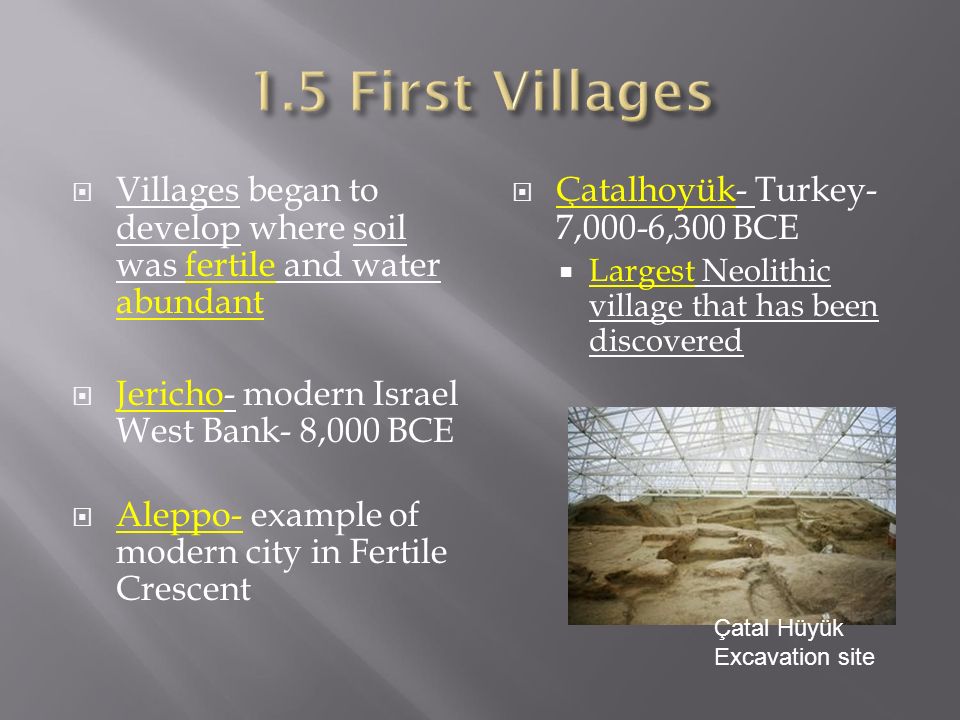 1.5 First Villages Villages began to develop where soil was fertile and water abundant. Jericho- modern Israel West Bank- 8,000 BCE.