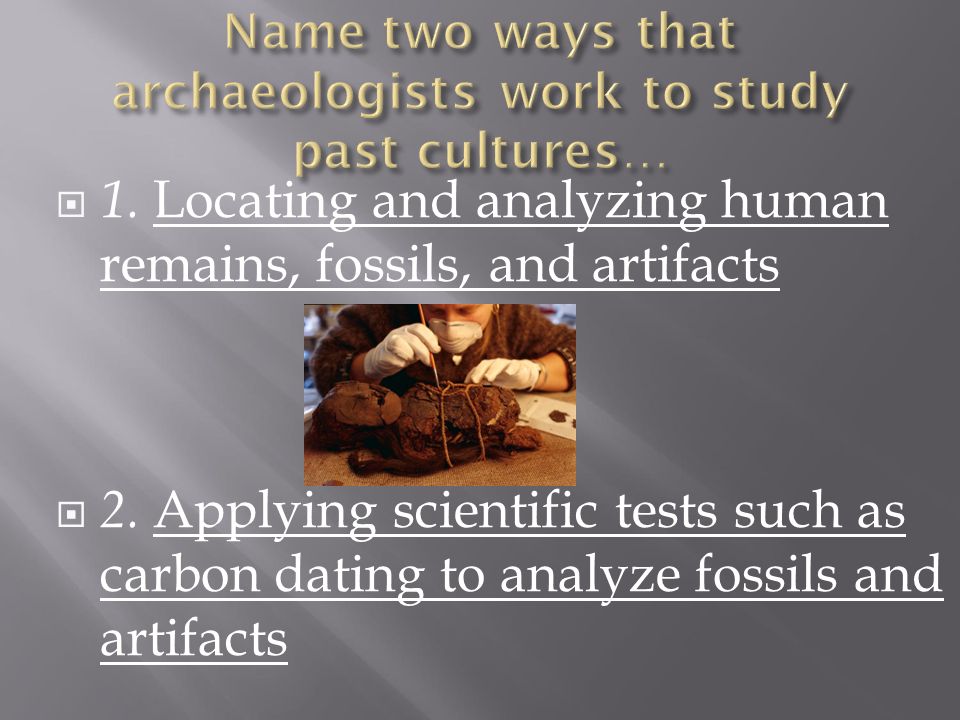 Name two ways that archaeologists work to study past cultures…