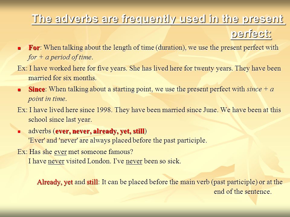 The adverbs are frequently used in the present perfect: