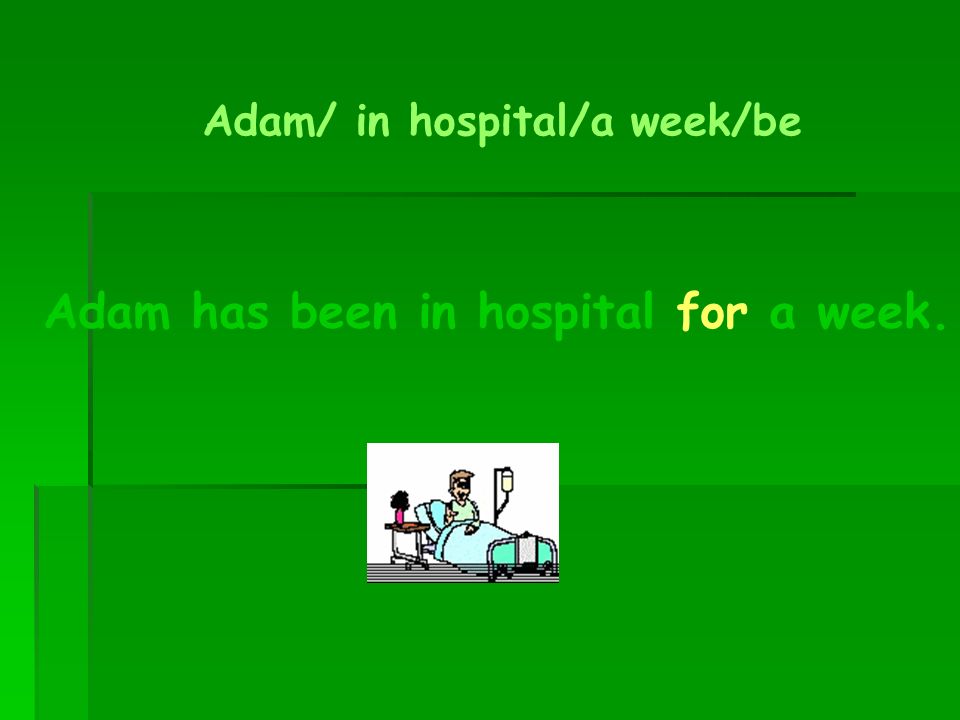 Adam has been in hospital for a week.