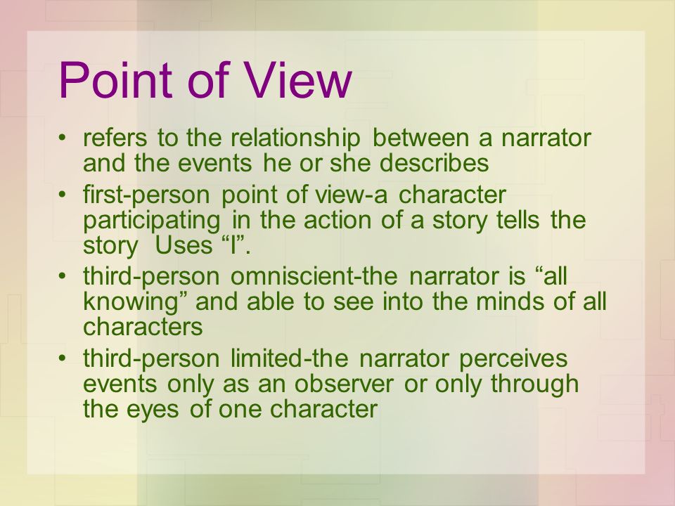 Point of View refers to the relationship between a narrator and the events he or she describes.