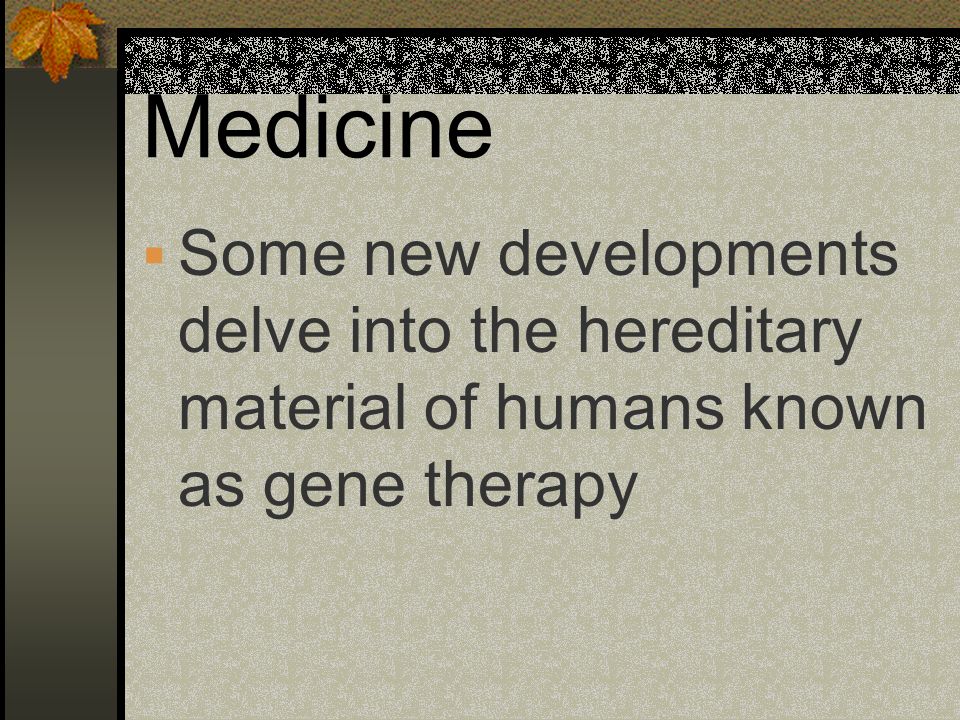 Medicine Some new developments delve into the hereditary material of humans known as gene therapy