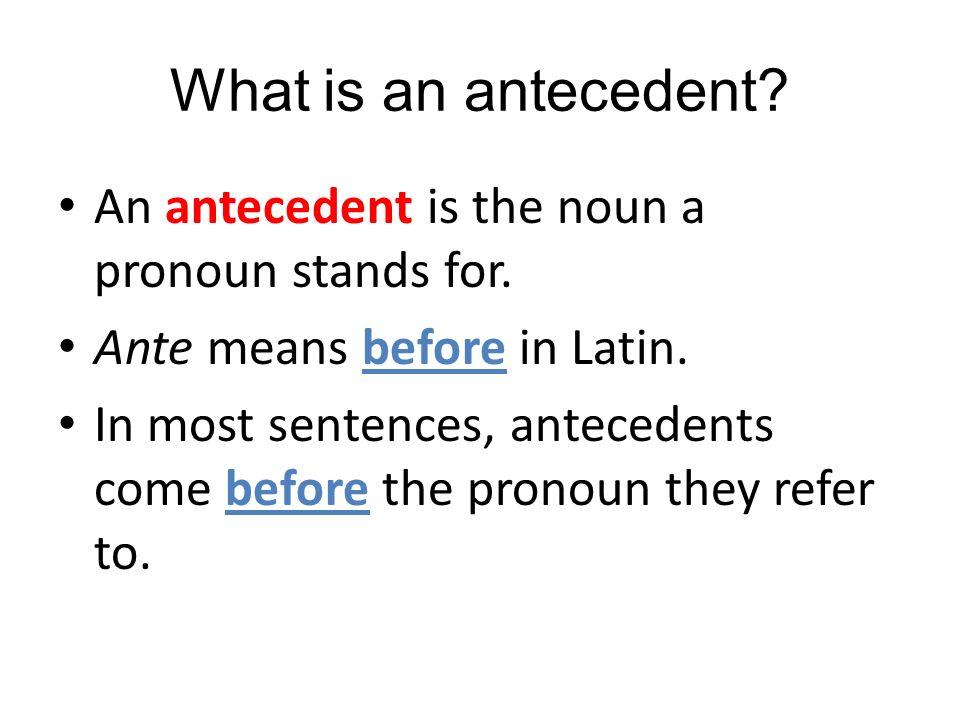 What is an antecedent An antecedent is the noun a pronoun stands for.