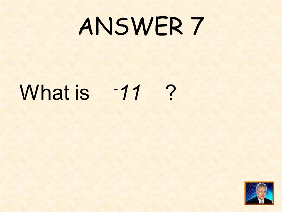 ANSWER 7 What is -11