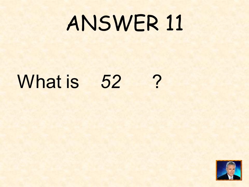 ANSWER 11 What is 52