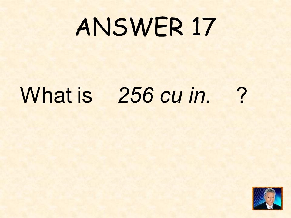 ANSWER 17 What is 256 cu in.