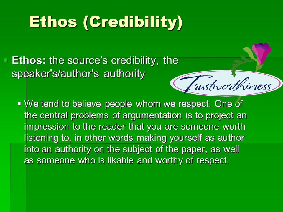 Ethos (Credibility) Ethos: the source s credibility, the speaker s/author s authority.
