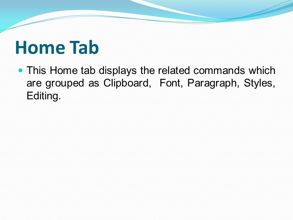 Home Tab This Home tab displays the related commands which are grouped as Clipboard, Font, Paragraph, Styles, Editing.