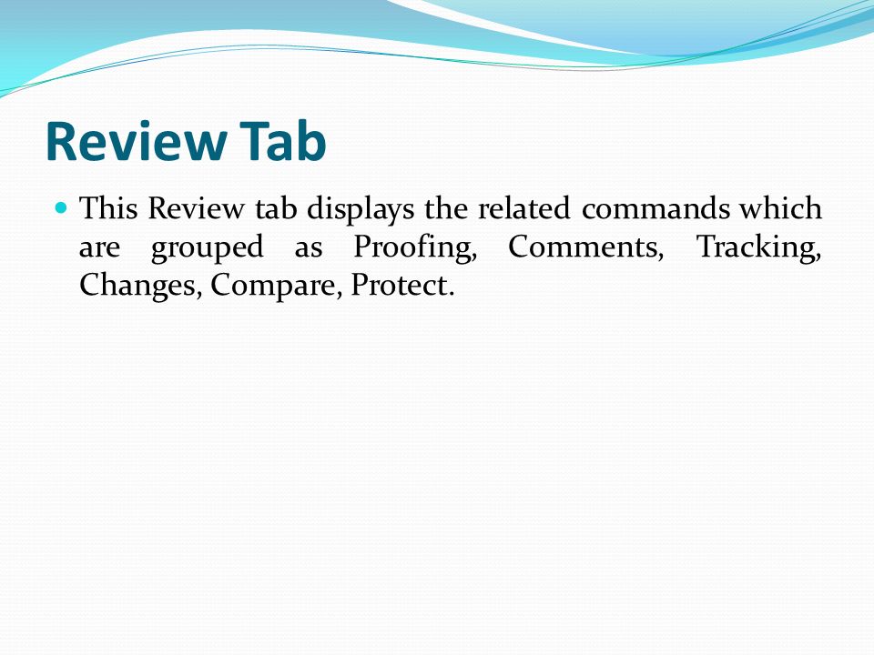 Review Tab This Review tab displays the related commands which are grouped as Proofing, Comments, Tracking, Changes, Compare, Protect.