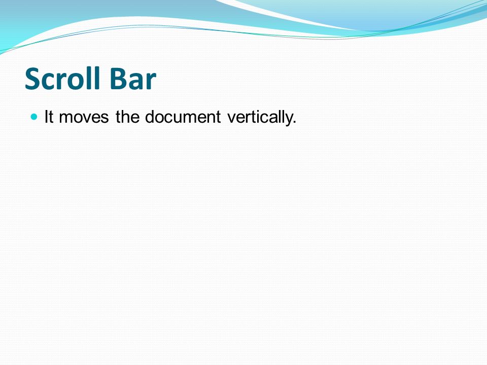 Scroll Bar It moves the document vertically.