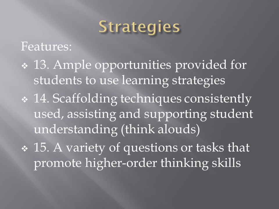 Strategies Features: 13. Ample opportunities provided for students to use learning strategies.