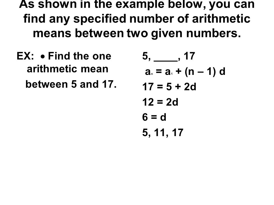 As shown in the example below, you can find any specified number of arithmetic means between two given numbers.