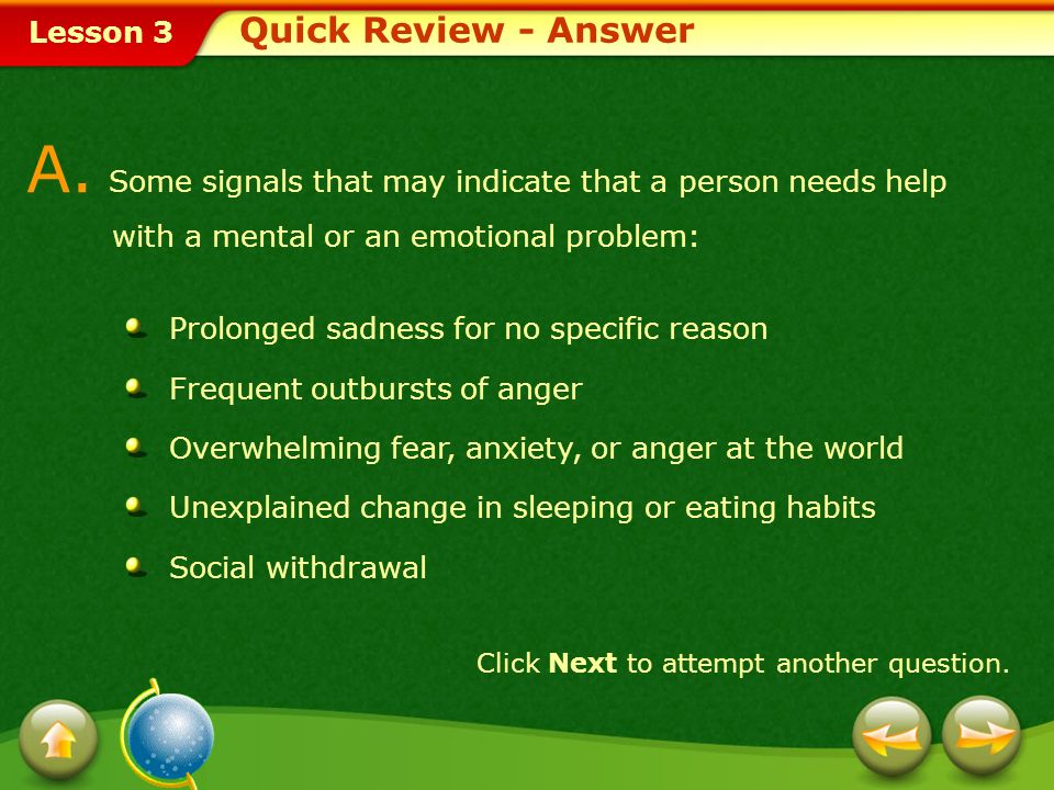 Quick Review - Answer A. Some signals that may indicate that a person needs help with a mental or an emotional problem: