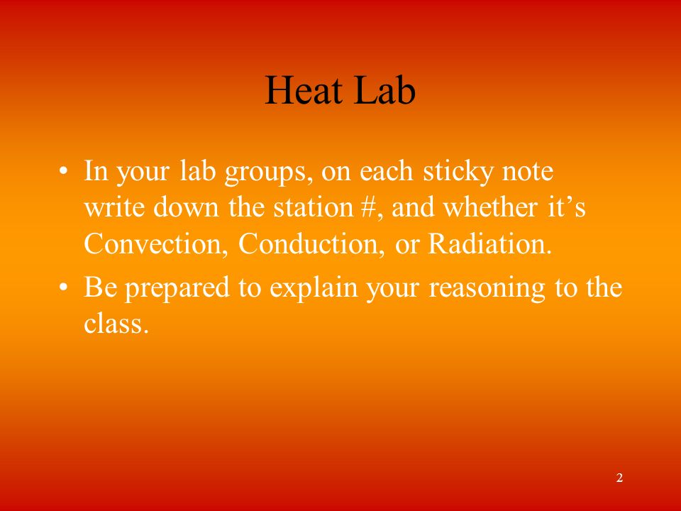 Heat Lab In your lab groups, on each sticky note write down the station #, and whether it’s Convection, Conduction, or Radiation.