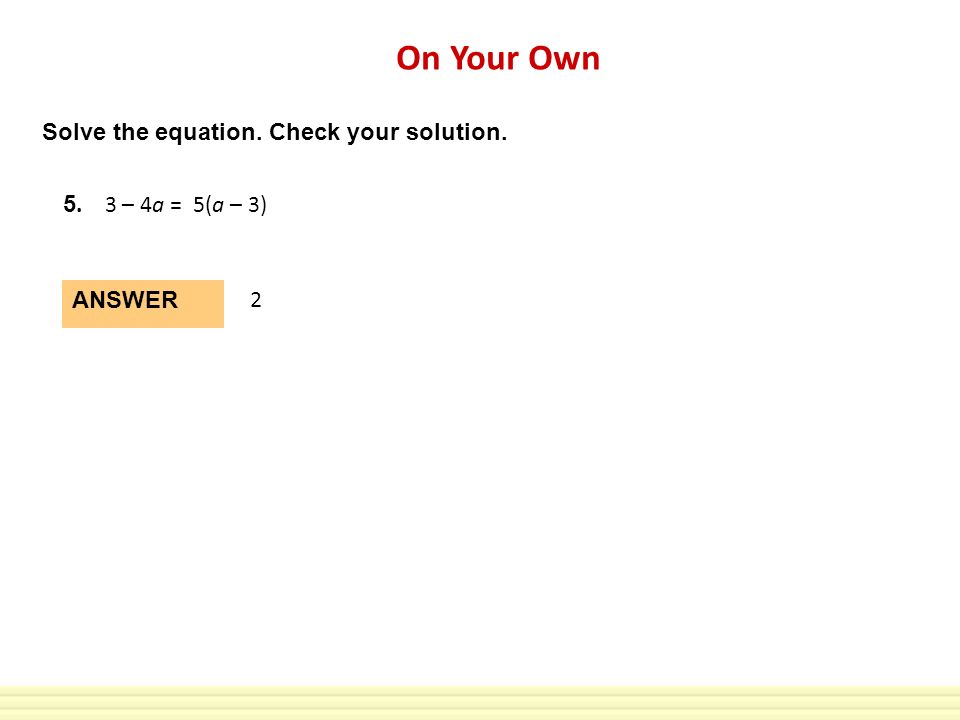 On Your Own GUIDED PRACTICE Solve the equation. Check your solution.