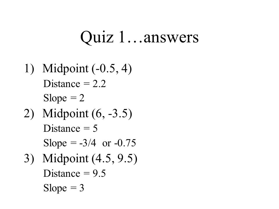 Quiz 1…answers Midpoint (-0.5, 4) Midpoint (6, -3.5)