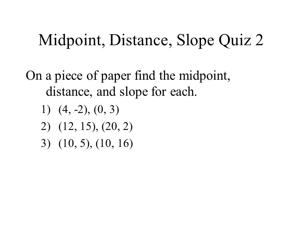 Midpoint, Distance, Slope Quiz 2
