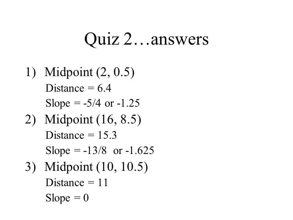 Quiz 2…answers Midpoint (2, 0.5) Midpoint (16, 8.5)