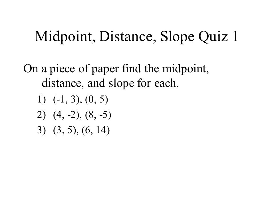 Midpoint, Distance, Slope Quiz 1