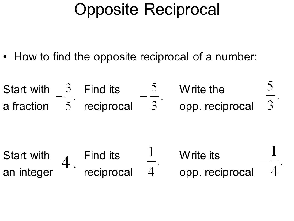 Opposite Reciprocal How to find the opposite reciprocal of a number: