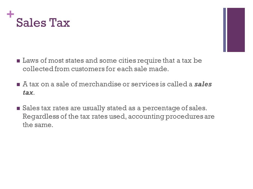 Sales Tax Laws of most states and some cities require that a tax be collected from customers for each sale made.