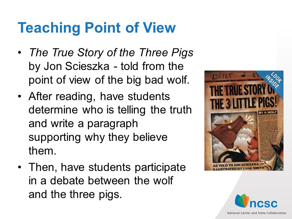 Teaching Point of View The True Story of the Three Pigs by Jon Scieszka - told from the point of view of the big bad wolf.