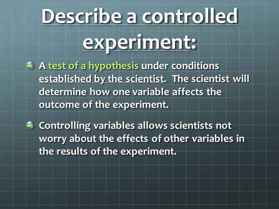 Describe a controlled experiment: