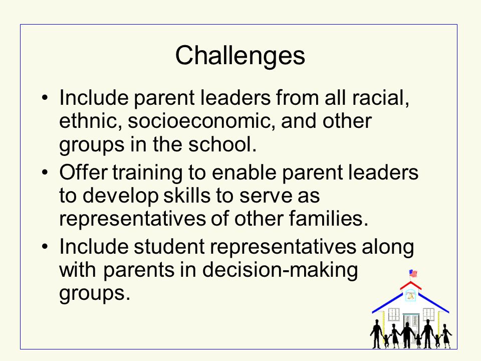 Challenges Include parent leaders from all racial, ethnic, socioeconomic, and other groups in the school.