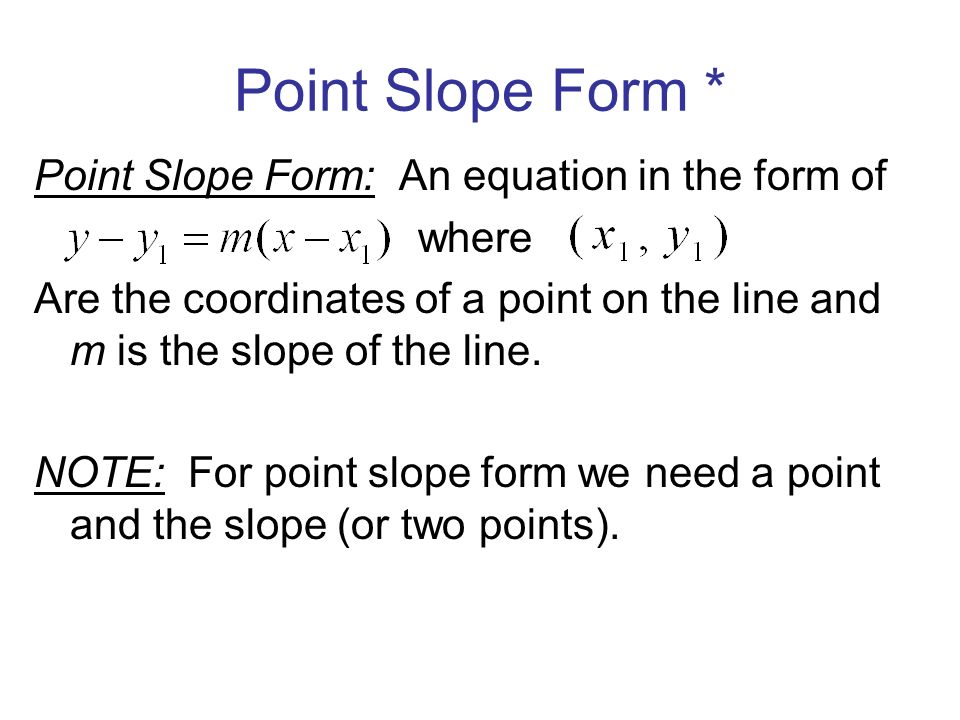 Point Slope Form * Point Slope Form: An equation in the form of where