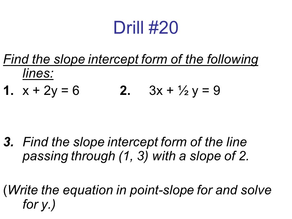 Drill #20 Find the slope intercept form of the following lines:
