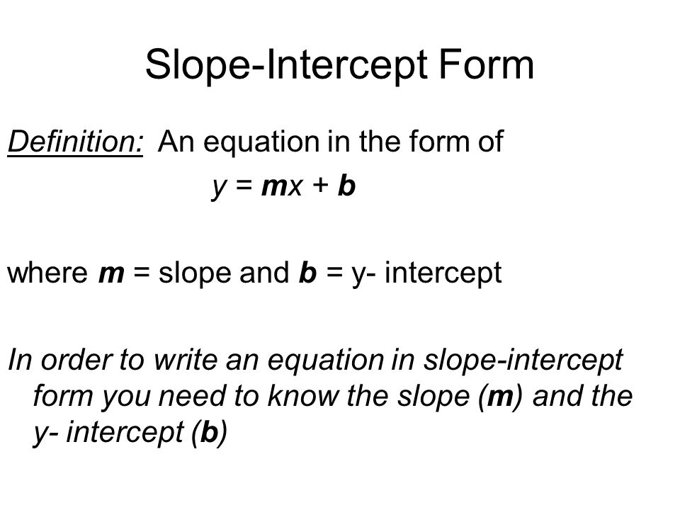 Slope-Intercept Form Definition: An equation in the form of y = mx + b